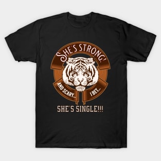 She's strong and scary. I bet she's single! - funny tshirt T-Shirt